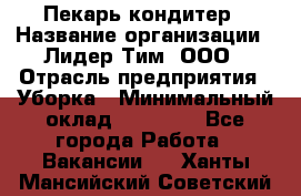 Пекарь кондитер › Название организации ­ Лидер Тим, ООО › Отрасль предприятия ­ Уборка › Минимальный оклад ­ 25 000 - Все города Работа » Вакансии   . Ханты-Мансийский,Советский г.